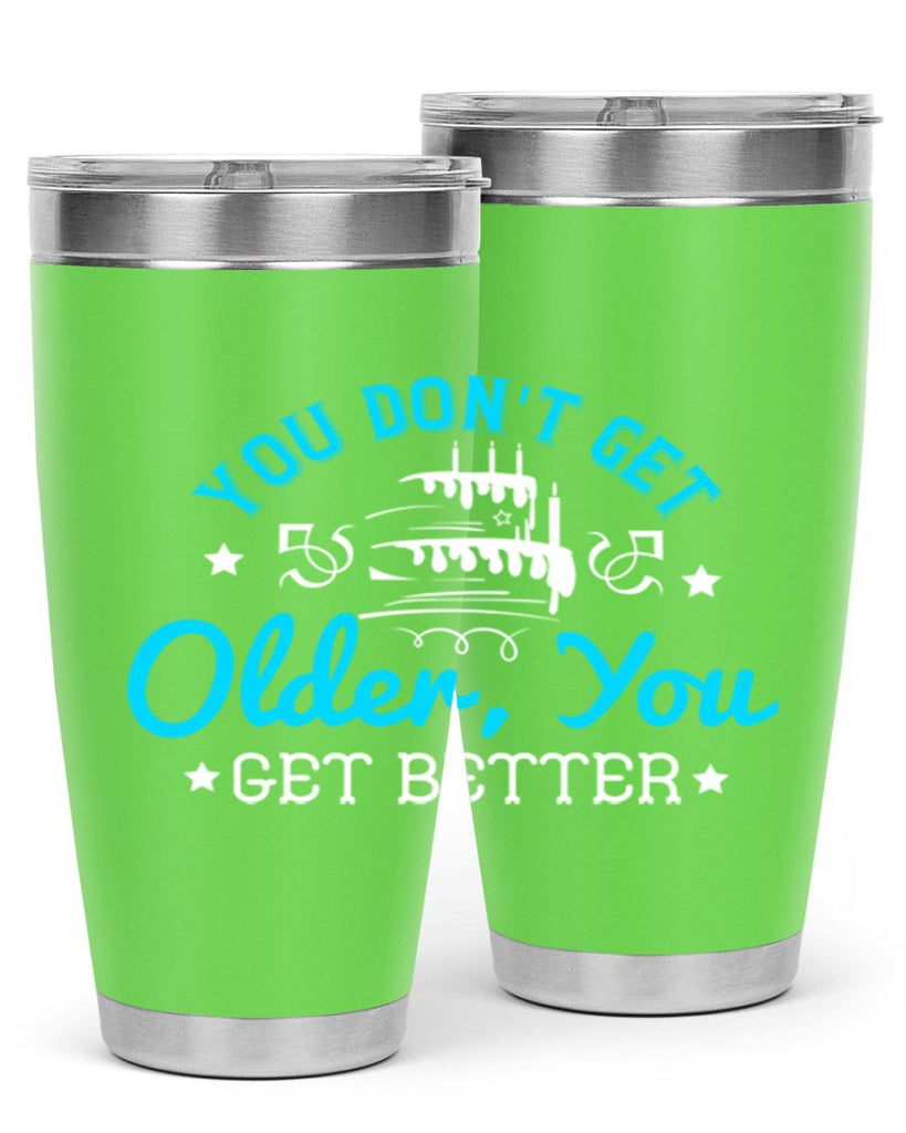 You dont get older you get better Style 12#- birthday- tumbler