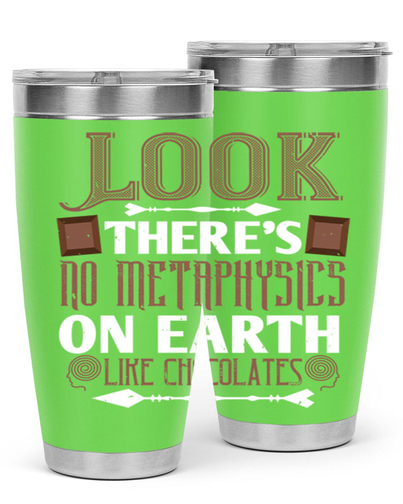 “look theres no metaphysics on earth like chocolates” 5#- chocolate- Tumbler