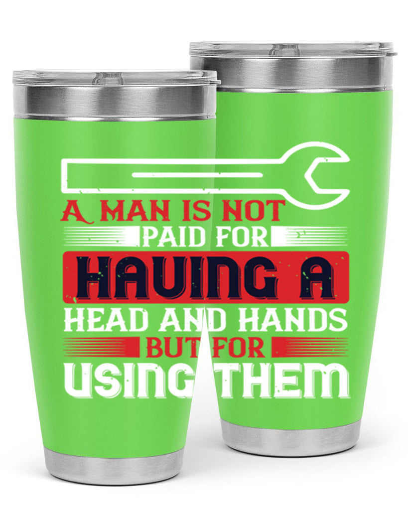 a man is not paid for having a head and hands but for using them 47#- labor day- Tumbler