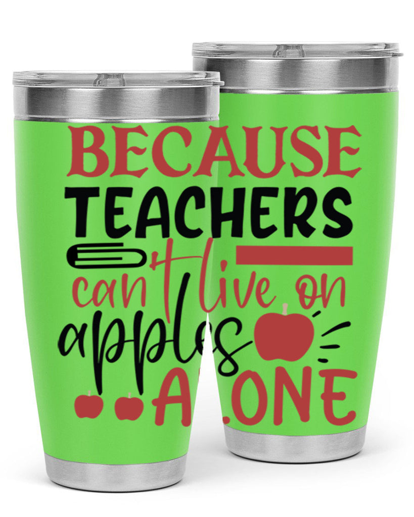 because teachers cant live on apples alone Style 191#- teacher- tumbler