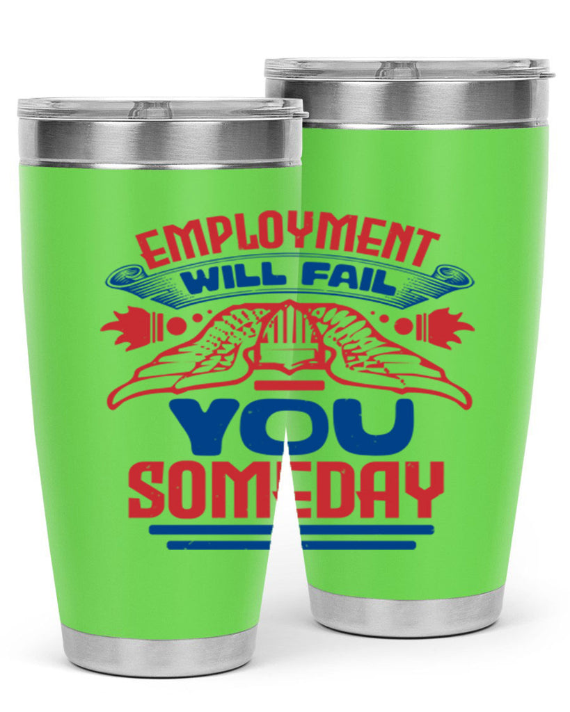 employment will fail you someday Style 79#- Fourt Of July- Tumbler