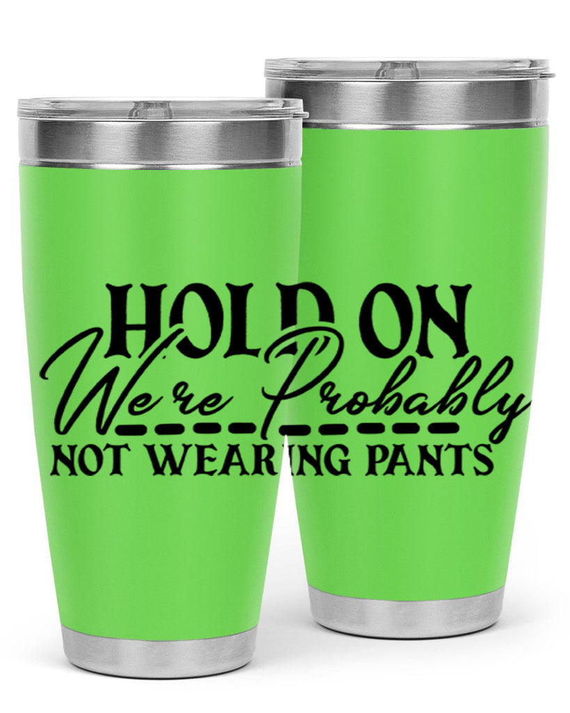 hold on were probably not wearing pants 69#- home- Tumbler