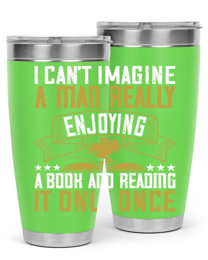 i can’t imagine a man really enjoying a book and reading it only once 69#- reading- Tumbler