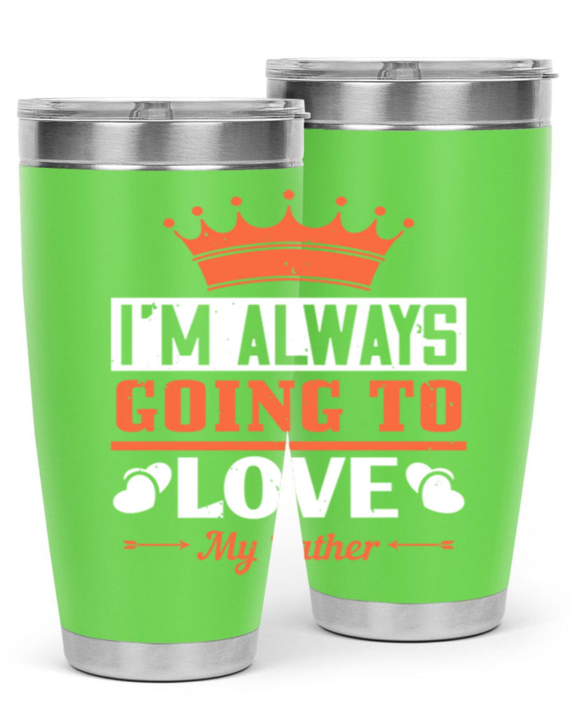im always going to love my father 235#- fathers day- Tumbler