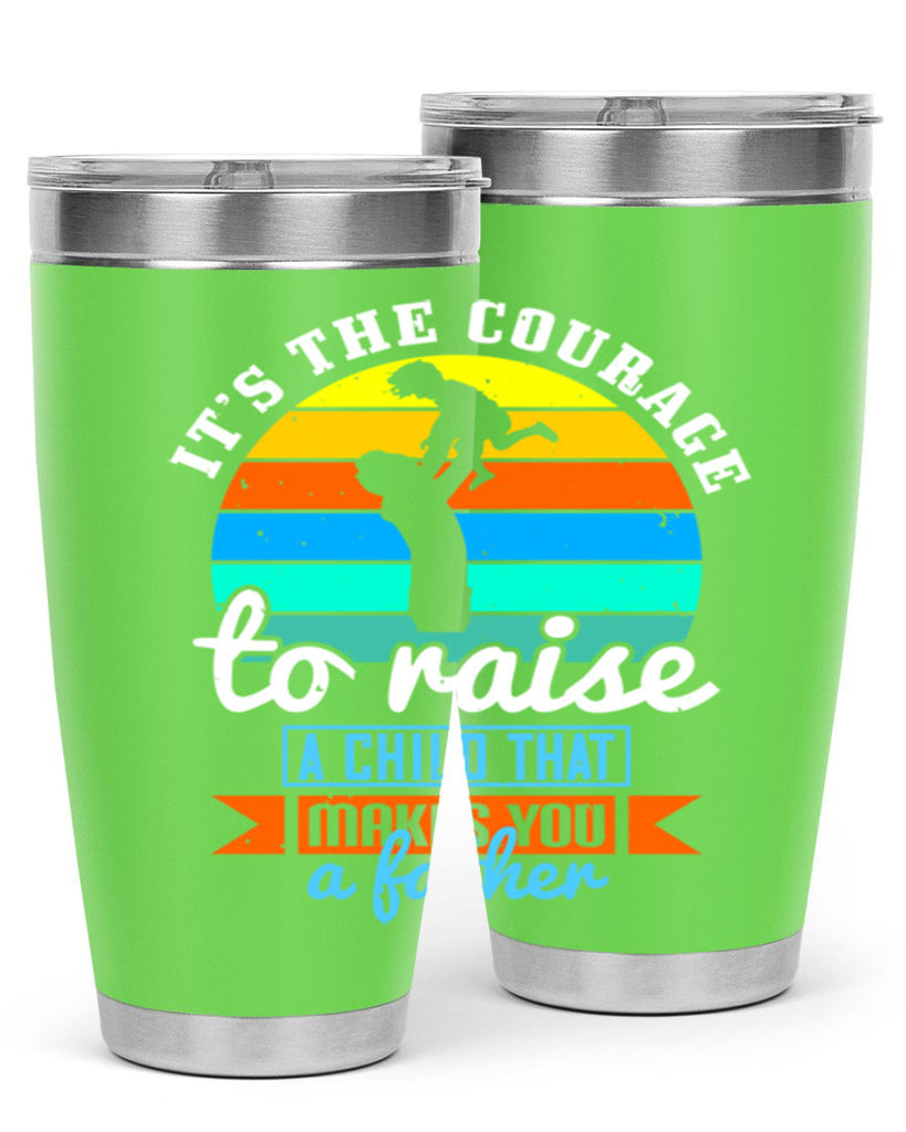 it’s the courage to raise 194#- fathers day- Tumbler