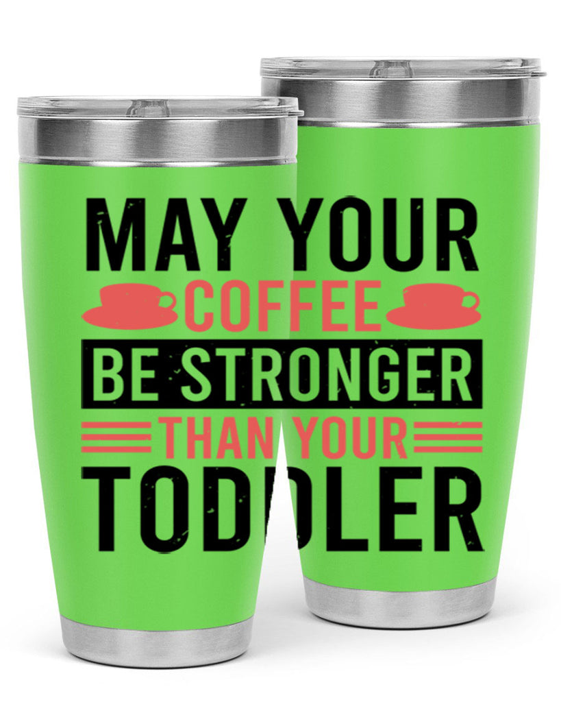 may your coffee be stronger than your toddler 54#- mothers day- Tumbler