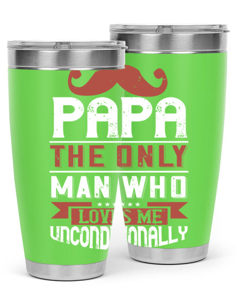 papa the only man who loves me unconditionally 190#- fathers day- Tumbler