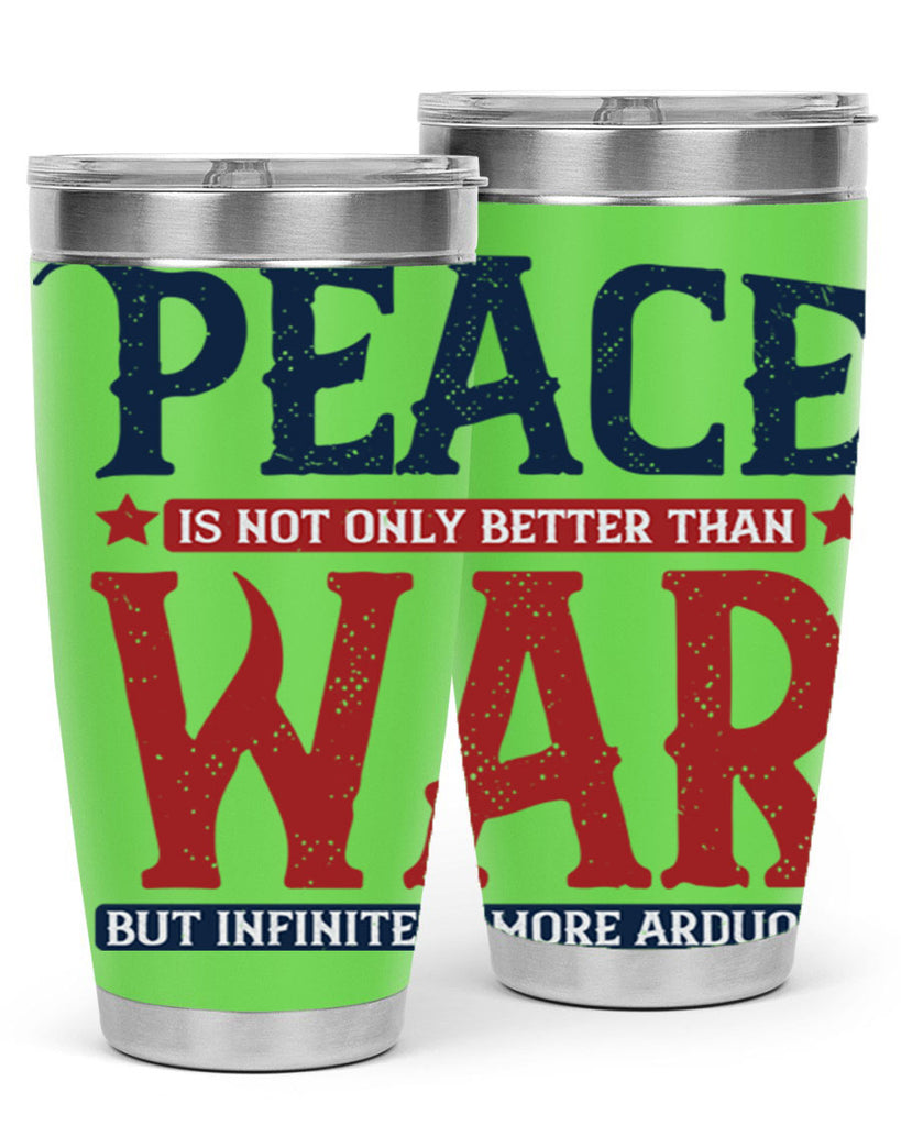 peace is not only better than war but infinitely more arduous 36#- Veterns Day- Tumbler