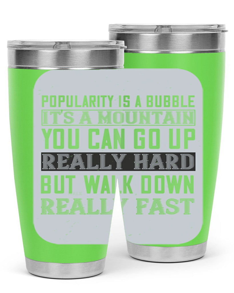 popularity is a bubble its a mountain you can go up really hard but walk down really fast 29#- walking- Tumbler