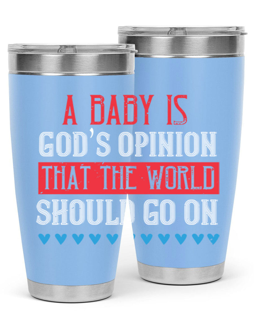 A baby is God’s opinion that the world should go on Style 8#- baby- Tumbler