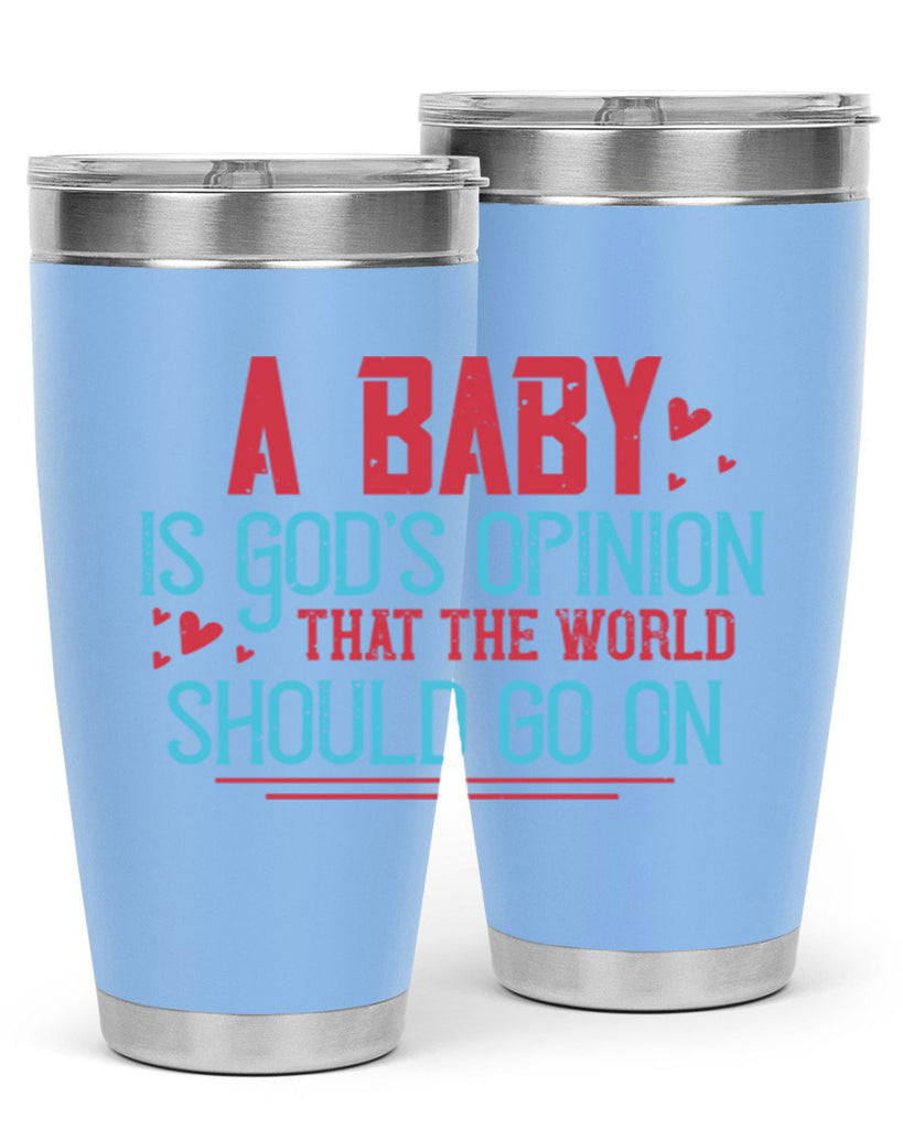 A baby is Gods opinion that the world should go on Style 9#- baby- Tumbler