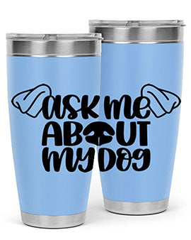 Ask Me About My Dog Style 35#- dog- Tumbler