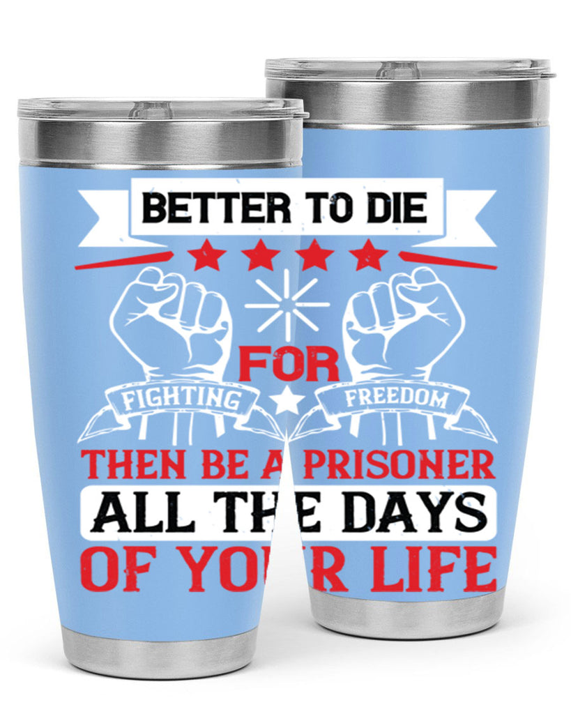 Better to die fighting for freedom then be a prisoner all the days of your life Style 87#- Fourt Of July- Tumbler