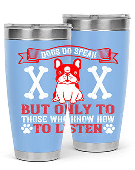 Dogs do speak but only to those who know how to listen Style 218#- dog- Tumbler