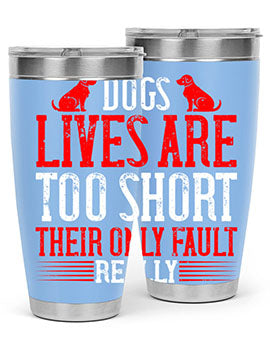 Dogs lives are too short Their only fault really Style 206#- dog- Tumbler