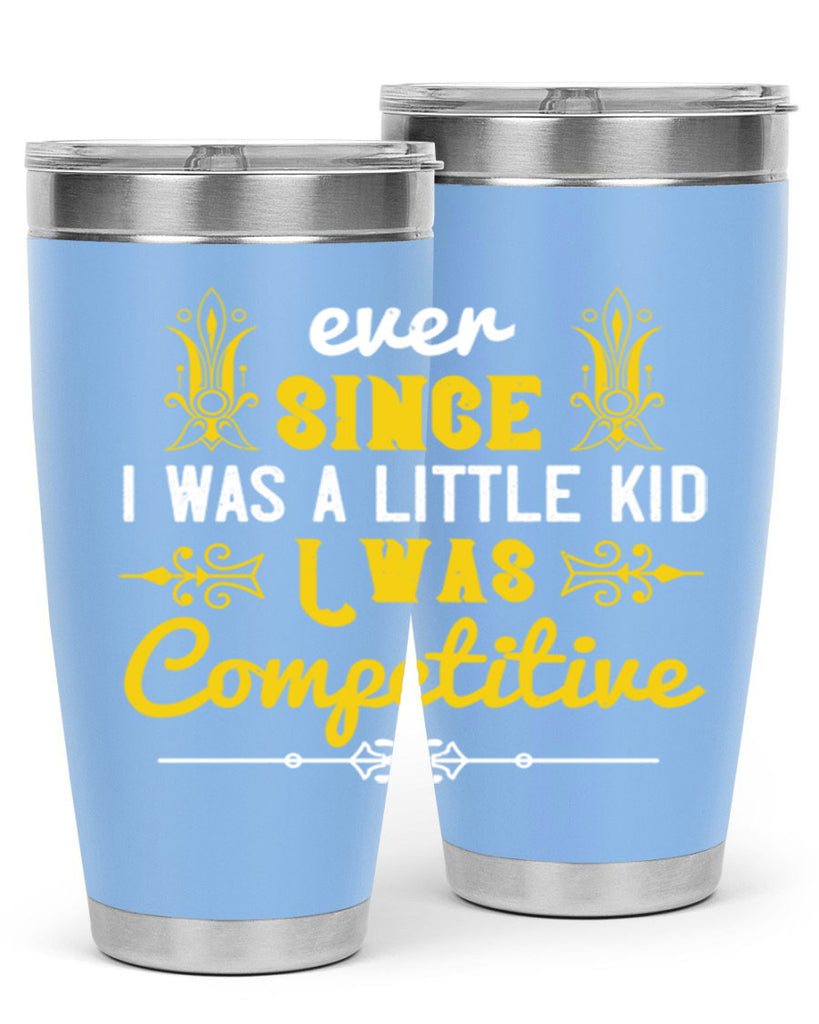 Ever since I was a little kid I was competitive Style 40#- baby- Tumbler
