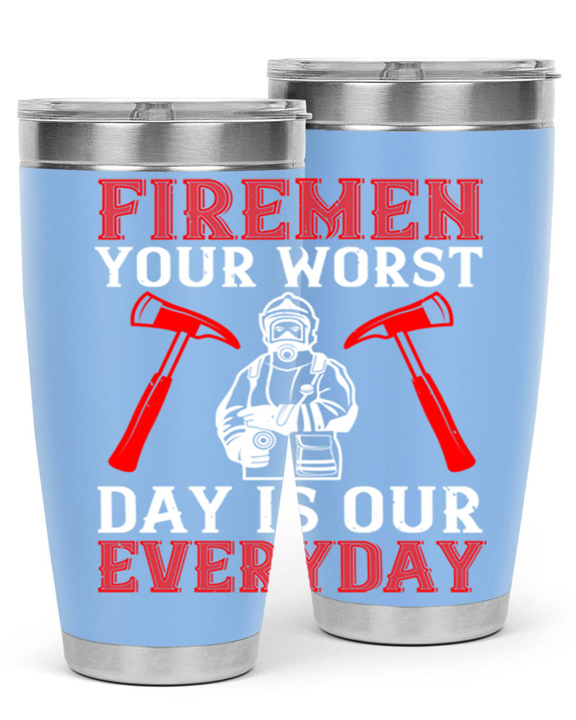Firemen your worst day is our everyday Style 68#- fire fighter- tumbler
