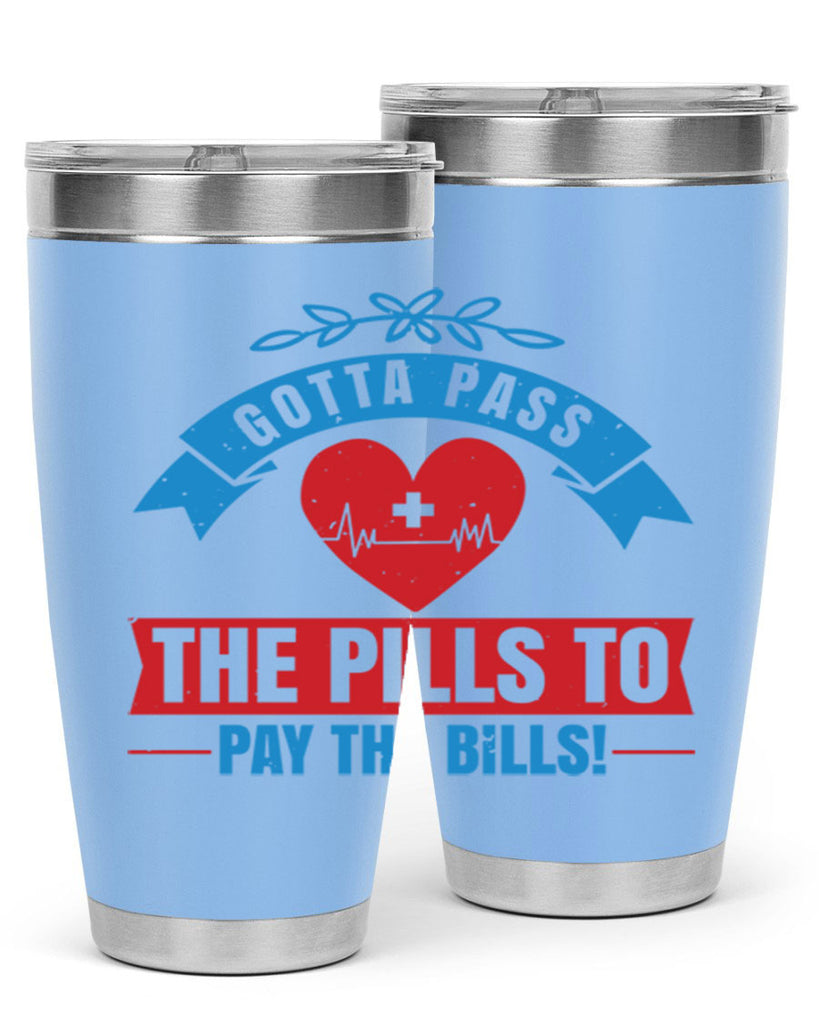 Gotta pass the pills to pay the bills Style 332#- nurse- tumbler