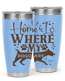 Home Is Where My Dogs Are Style 84#- dog- Tumbler