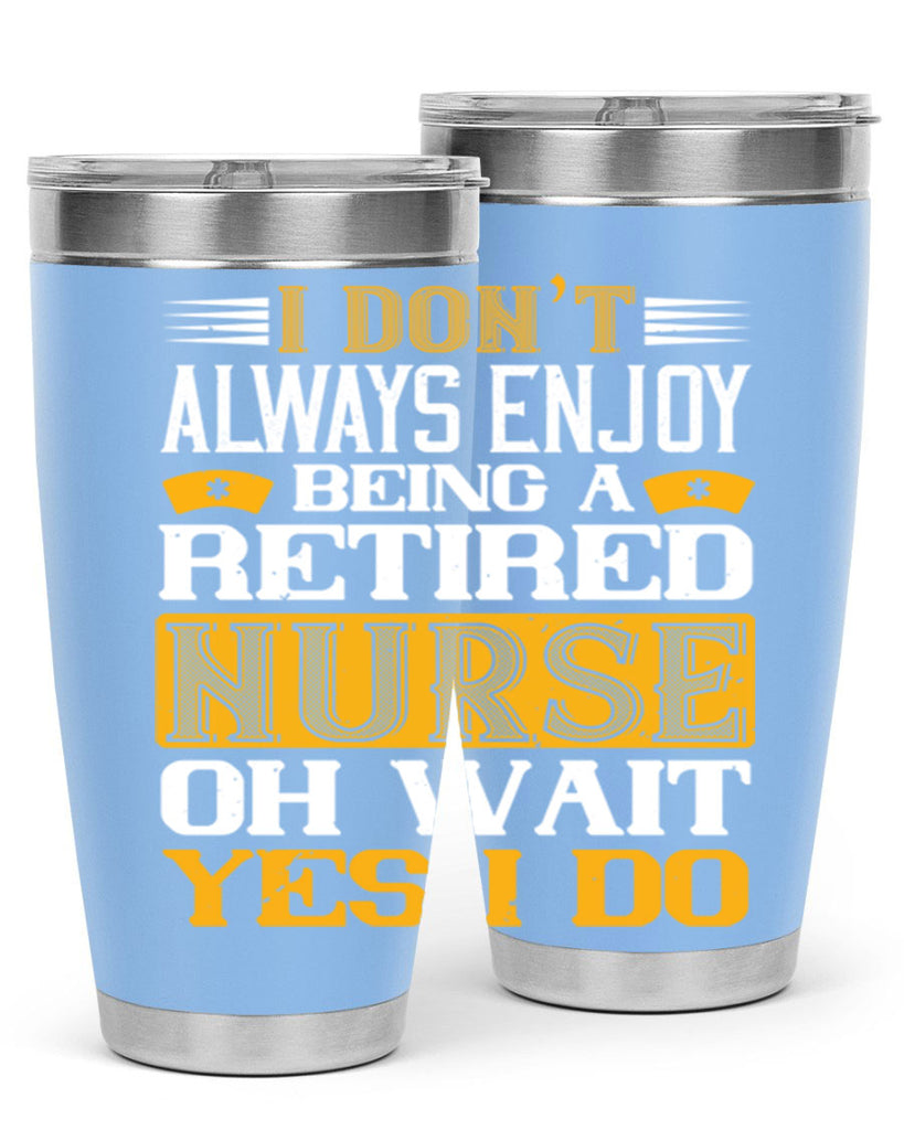 I don’t always enjoy being a retired nurse oh wait yes i do Style 323#- nurse- tumbler