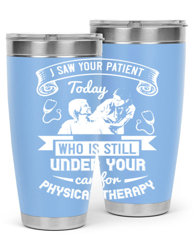 I saw your patient today who is still under our car for physical therapy Style 43#- medical- tumbler