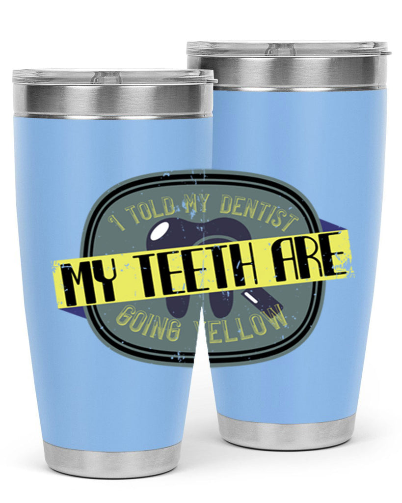 I told my dentist my teeth are going yellow Style 35#- dentist- tumbler