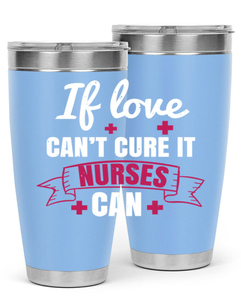 If love can’t cure it nurses can Style 313#- nurse- tumbler
