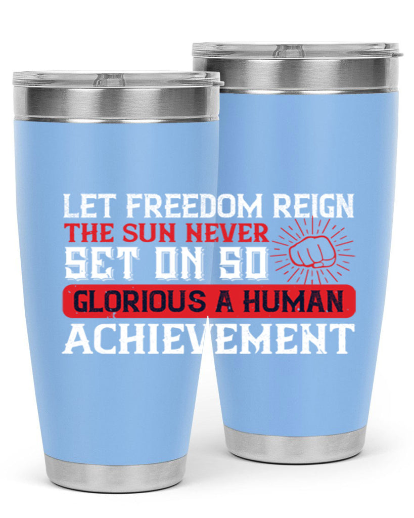 Let freedom reign The sun never set on so glorious a human achievement Style 125#- Fourt Of July- Tumbler