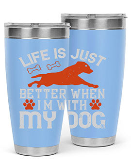 Life is Just better when im with my dog Style 171#- dog- Tumbler