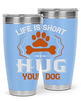 Life is Short Hug your Dog Style 169#- dog- Tumbler