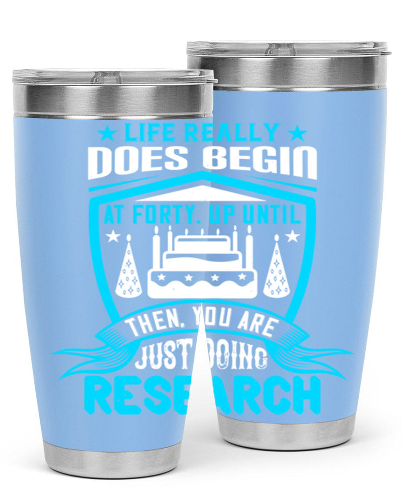 Life really does begin at forty Up until then you are just doing research Style 63#- birthday- tumbler
