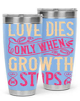 Love dies only when growth stops Style 33#- dog- Tumbler