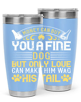 Money can buy you a fine dog but only love can make him wag his tail Style 178#- dog- Tumbler