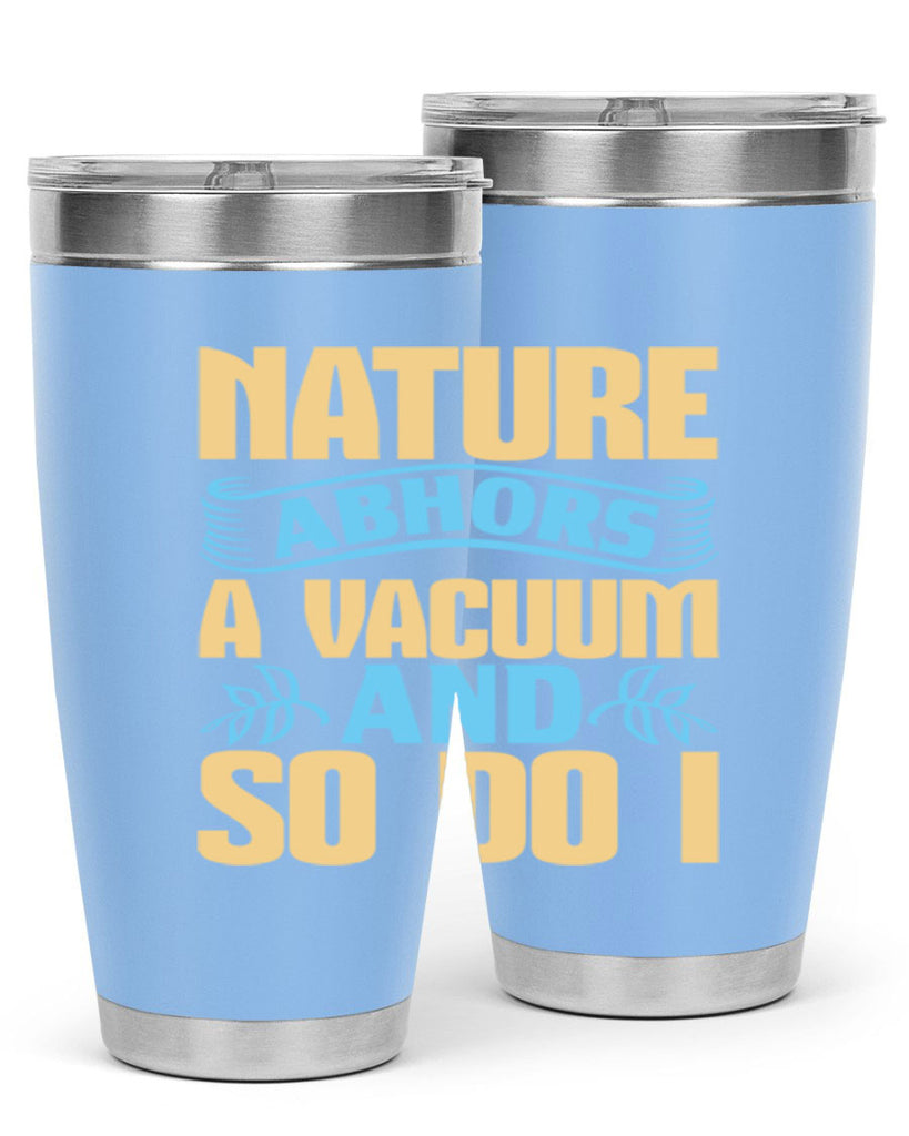Nature abhors a vacuum and so do I Style 23#- cleaner- tumbler