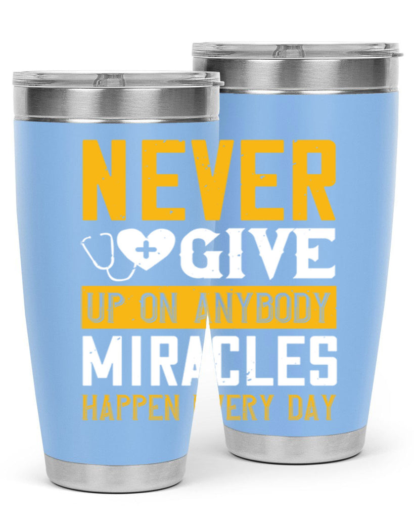 Never give up on anybody Miracles happen every day Style 293#- nurse- tumbler