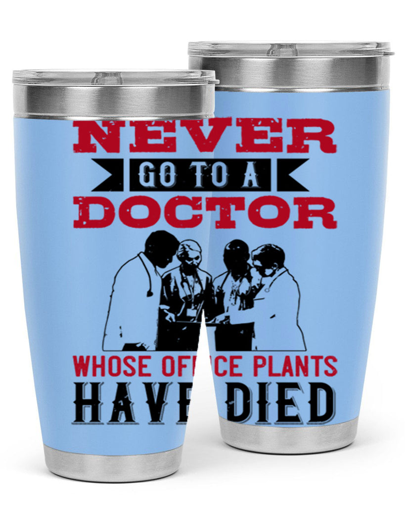 Never go to a doctor whose office plants have died Style 32#- medical- tumbler