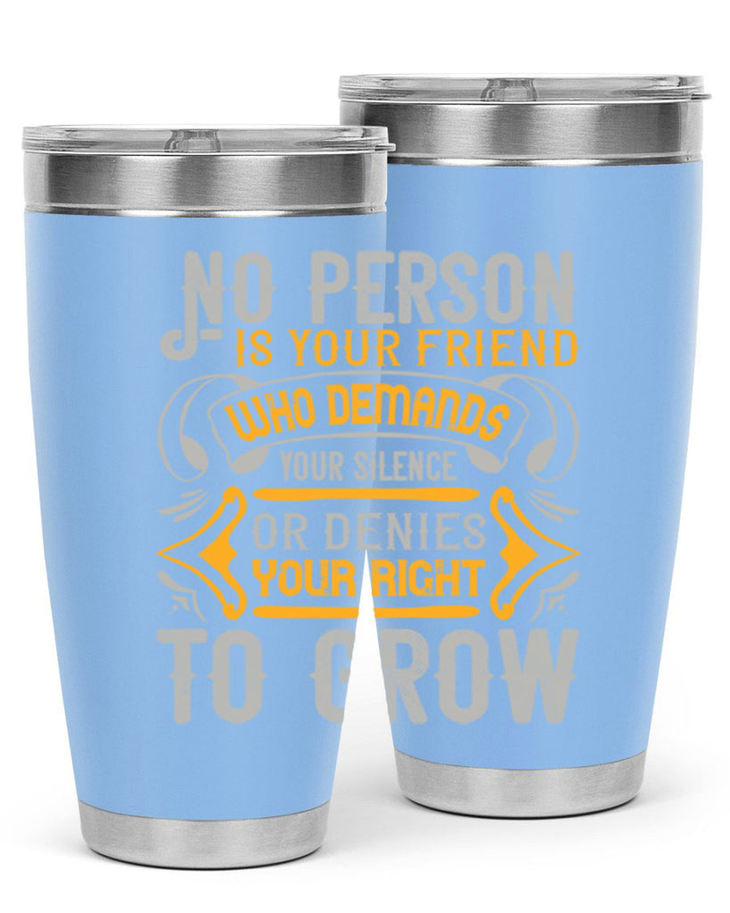 No person is your friend who demands your silence or denies your right to grow Style 63#- Best Friend- Tumbler