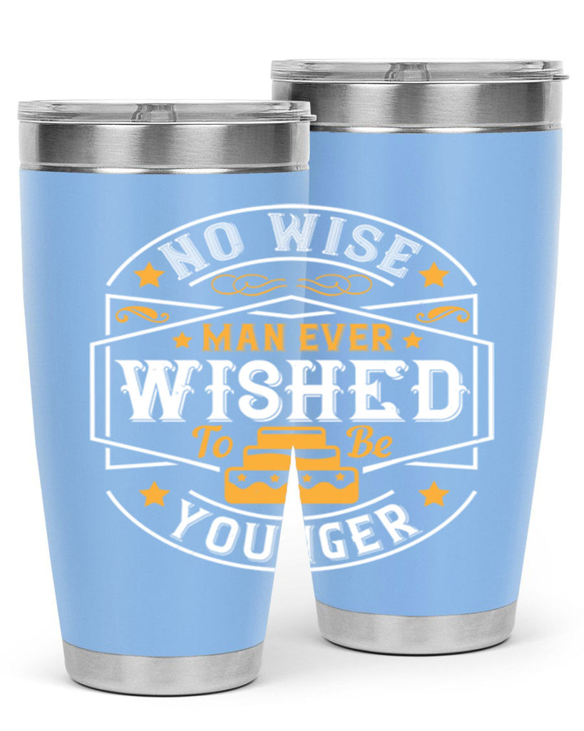 No wise man ever wished to be younger Style 40#- birthday- tumbler