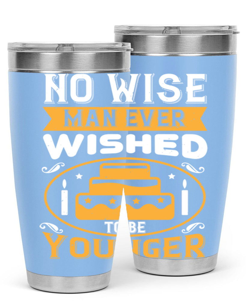 No wise man ever wished to be younger Style 53#- birthday- tumbler