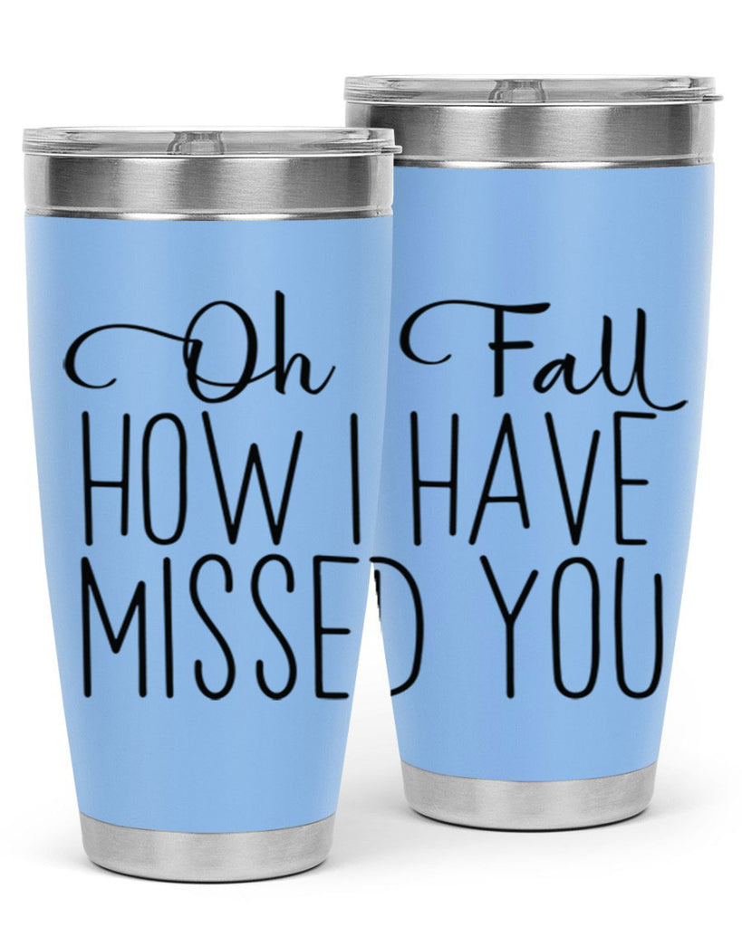 Oh Fall How I Have Missed You 450#- fall- Tumbler