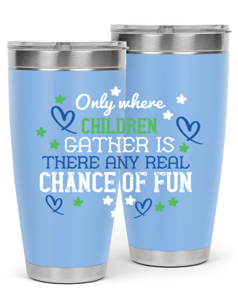 Only where children gather is there any real chance of fun Style 20#- baby- Tumbler