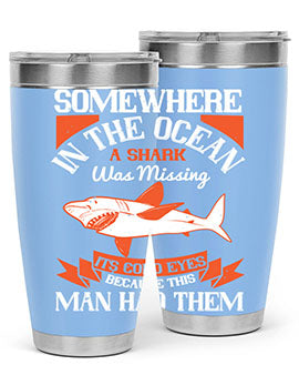 Somewhere in the ocean a shark was missing its cold eyes because this man had them Style 20#- shark  fish- Tumbler