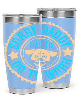 Sorry Daddy Has To Go To Work Style 24#- dog- Tumbler