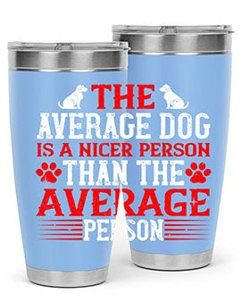 The average dog is a nicer person than the average person Style 166#- dog- Tumbler