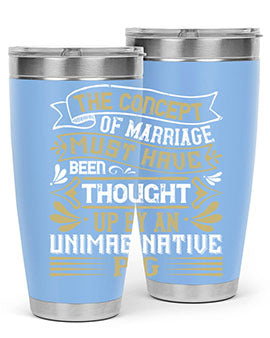 The concept of marriage must have been thought up by an unimaginative pig Style 24#- pig- Tumbler