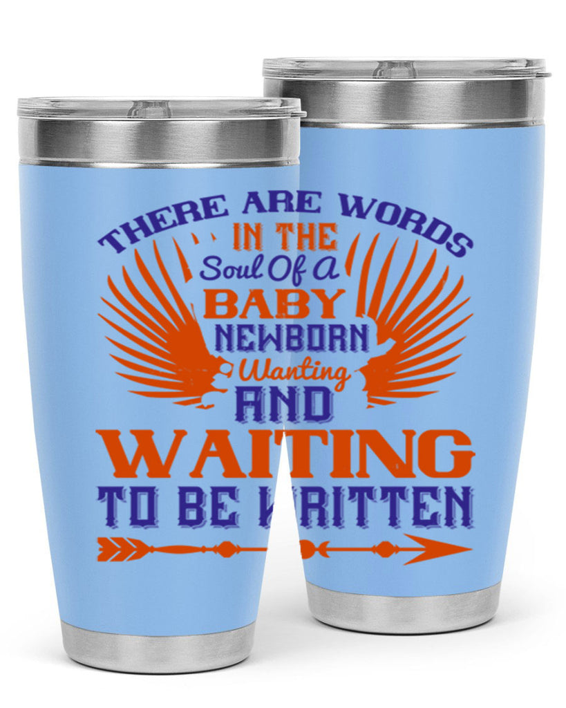 There are words in the soul of a newborn baby wanting and waiting to be written Style 6#- baby- tumbler