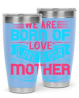 We are born of love Love is our mother Style 13#- dog- Tumbler