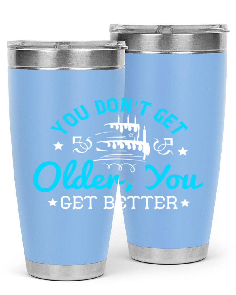 You dont get older you get better Style 12#- birthday- tumbler