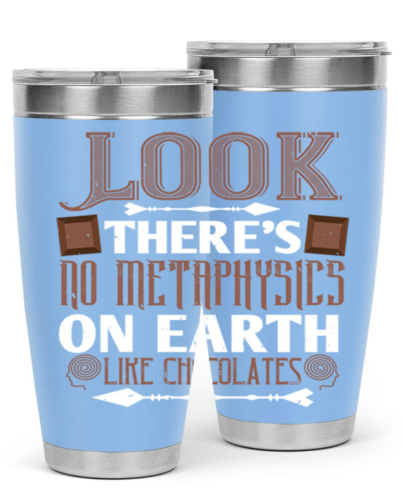 “look theres no metaphysics on earth like chocolates” 5#- chocolate- Tumbler