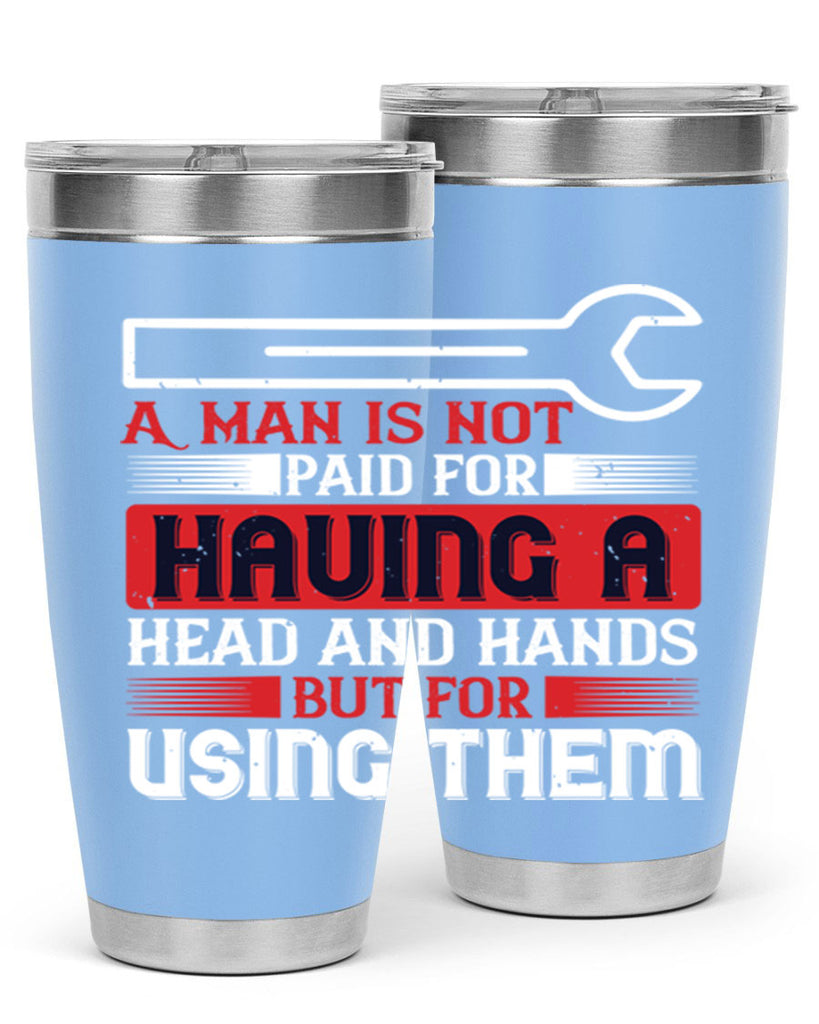 a man is not paid for having a head and hands but for using them 47#- labor day- Tumbler
